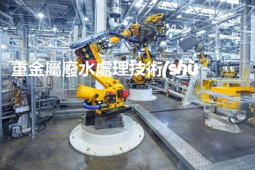 重金屬廢水處理技術(shù)的四大突破：以后水處理的希望？